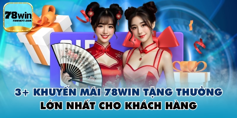 3+ Khuyến Mãi 78WIN Tặng Thưởng Lớn Nhất Cho Khách Hàng