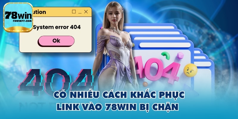 Có nhiều cách khắc phục link vào 78WIN bị chặn